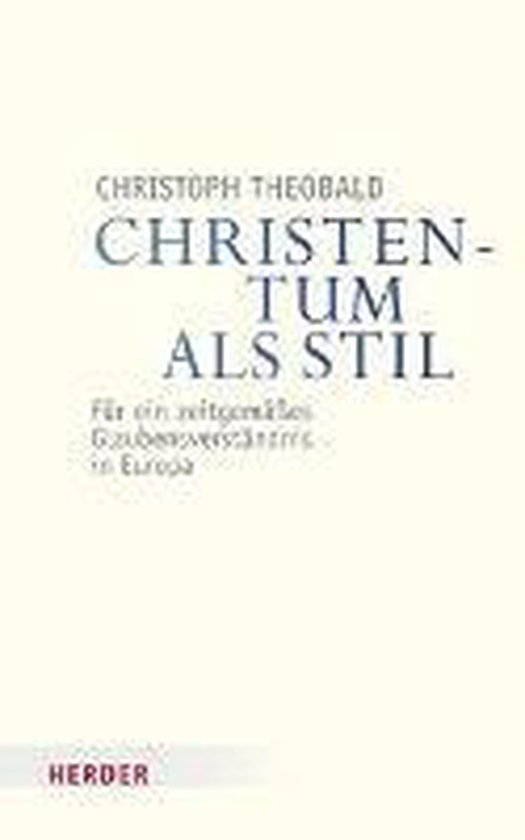 Livre 'Christentum Als Stil' par Christoph Theobald. Sous-titre : 'Für ein zeitgemäßes Glaubensverständnis in Europa'. Éditeur Herder.