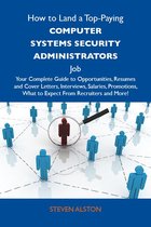 How to Land a Top-Paying Computer systems security administrators Job: Your Complete Guide to Opportunities, Resumes and Cover Letters, Interviews, Salaries, Promotions, What to Expect From Recruiters and More