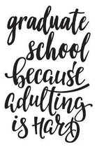 Graduate School Because Adulting Is Hard