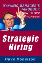 The Dynamic Manager Handbooks - Strategic Hiring: The Dynamic Manager’s Handbook On How To Hire The Best Employees