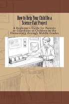 How to Help Your Child Do a Science Fair Project