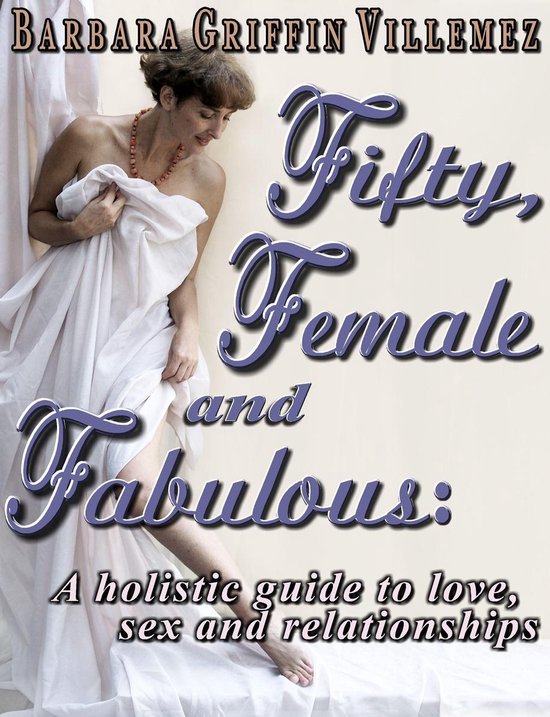 Fifty, Female & Fabulous: A Holistic Guide to Love, Sex & Re ... - cover