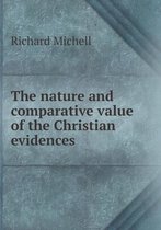 The Nature and Comparative Value of the Christian Evidences