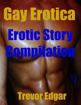 Gay Erotica: Erotic Story Compilation