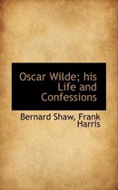 Oscar Wilde; His Life and Confessions