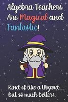 Algebra Teachers Are Magical and Fantastic! Kind of Like A Wizard, But So Much Better!