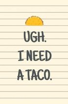 Ugh. I Need a Taco.