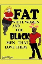 Fat White Women & the Black Men that Love them