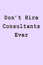 Don't Hire Consultants Ever