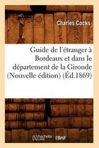 Histoire- Guide de l'�tranger � Bordeaux Et Dans Le D�partement de la Gironde (Nouvelle �dition) (�d.1869)