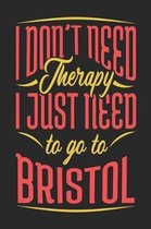 I Don't Need Therapy I Just Need To Go To Bristol