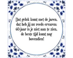 Tegeltje met Spreuk (Tegeltjeswijsheid): Dat geluk komt met de jaren, dat heb jij nu reeds ervaren; 60-jaar is je niet aan te zien, de beste tijd komt nog bovendien! + Kado verpakking & Plakhanger