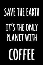 Save The Earth It's The Only Planet With Coffee