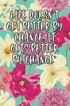 Life Doesn't Get Better by Chance, It Gets Better by Change