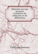 Memoire sur une question d'adultere de seduction et de diffamtion