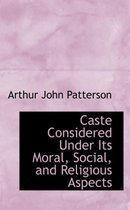 Caste Considered Under Its Moral, Social, and Religious Aspects