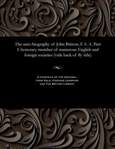 The Auto-Biography of John Britton, F. S. A. Part I