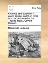Orpheus and Eurydice. a Grand Serious Opera, in Three Acts