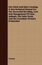 Live Stock And Dairy Farming, A Non-Technical Manual For The Successful Breeding, Care And Management Of Farm Animals, The Dairy Herd, And The Essentials Of Dairy Production