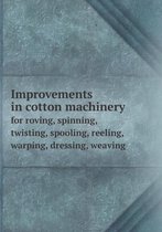 Improvements in Cotton Machinery for Roving, Spinning, Twisting, Spooling, Reeling, Warping, Dressing, Weaving