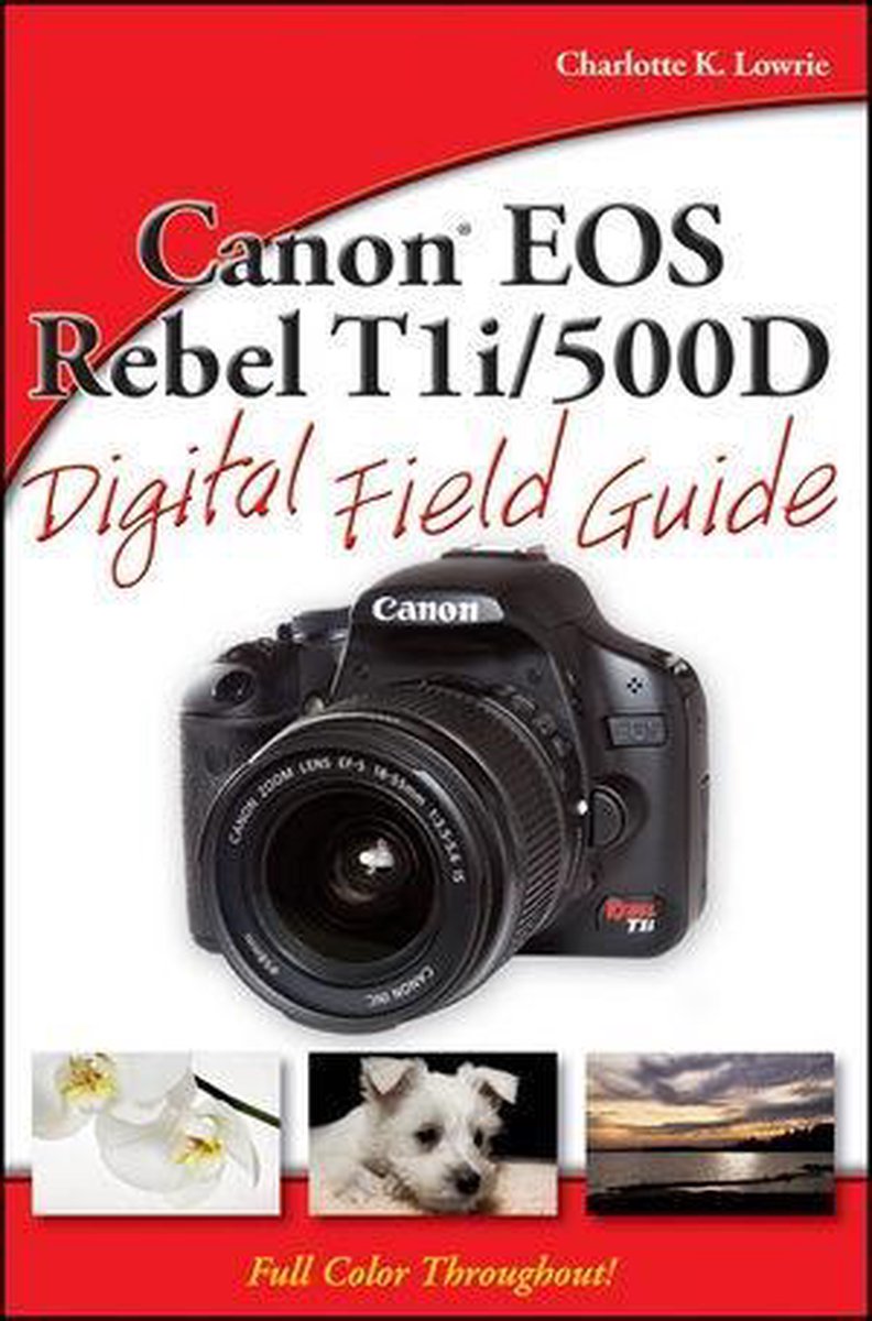 Canon Eos Rebel T1I/500D Digital Field Guide - Charlotte K. Lowrie