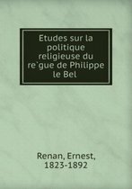 Etudes Sur La Politique Religieuse Du Regue De Philippe Le Bel