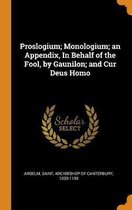 Proslogium; Monologium; An Appendix, in Behalf of the Fool, by Gaunilon; And Cur Deus Homo