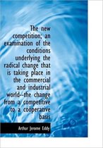 The New Competition; An Examination of the Conditions Underlying the Radical Change That Is Taking P