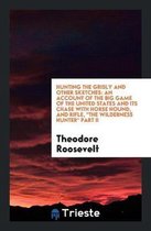 Hunting the Grisly and Other Sketches: An Account of the Big Game of the United States and Its Chase with Horse Hound, and Rifle, the Wilderness Hunte