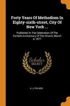 Forty Years of Methodism in Eighty-Sixth-Street, City of New York ...