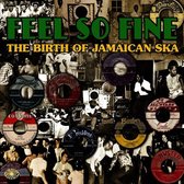 Feel So Fine: The Birth Of Jamaican Ska - Various Artists