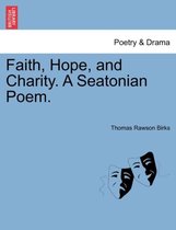 Faith, Hope, and Charity. a Seatonian Poem.