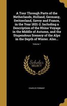 A Tour Through Parts of the Netherlands, Holland, Germany, Switzerland, Savoy and France, in the Year 1821-2. Including a Description of the Rhine Voyage in the Middle of Autumn, and the Stupendous Scenery of the Alps in the Depth of Winter. Also...; Volume
