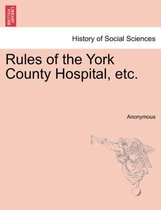 Rules of the York County Hospital, Etc.