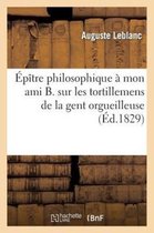 Philosophie- Épître Philosophique À Mon Ami B. Sur Les Tortillemens de la Gent Orgueilleuse, Avide Et Bigote