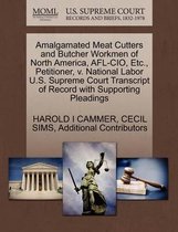 Amalgamated Meat Cutters and Butcher Workmen of North America, AFL-CIO, Etc., Petitioner, V. National Labor U.S. Supreme Court Transcript of Record with Supporting Pleadings