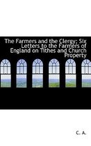 The Farmers and the Clergy; Six Letters to the Farmers of England on Tithes and Church Property