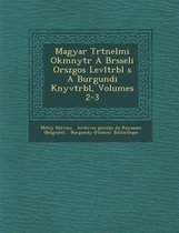 Magyar T Rt Nelmi Okm Nyt R a Br Sseli Orsz Gos Lev LT RB L S a Burgundi K Nyvt RB L, Volumes 2-3