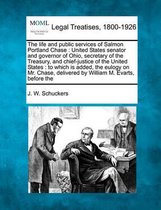 The Life and Public Services of Salmon Portland Chase: United States Senator and Governor of Ohio, Secretary of the Treasury, and Chief-Justice of the United States