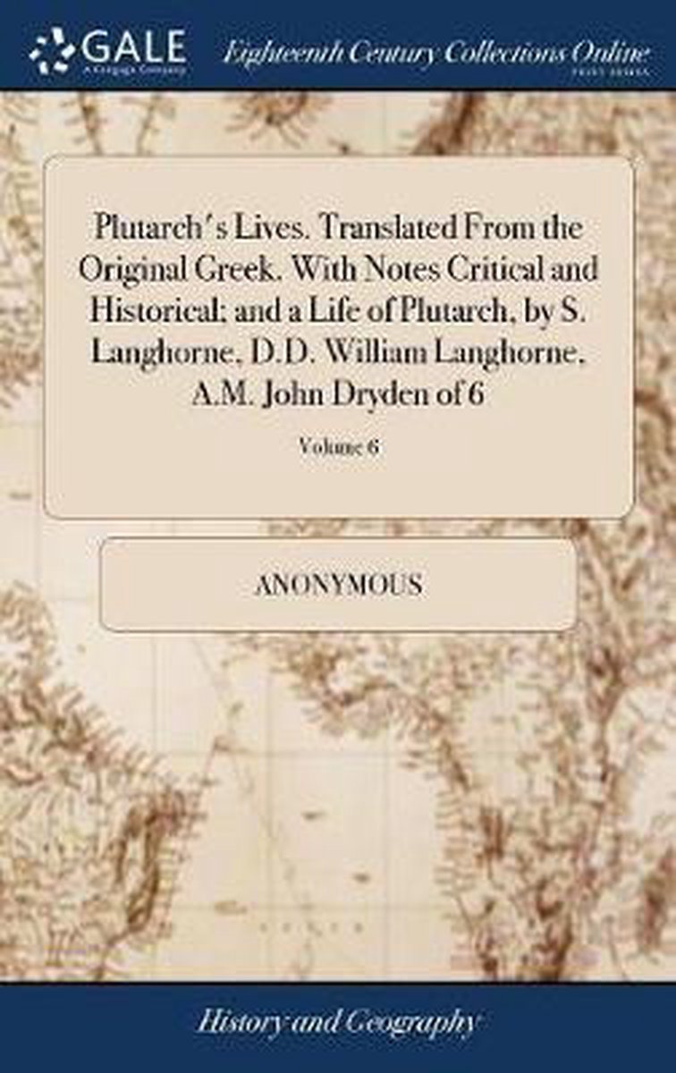 Plutarch's Lives. Translated from the Original Greek. with Notes Critical and Historical; And a Life of Plutarch, by S. Langhorne, D.D. William Langhorne, A.M. John Dryden of 6; Volume 6 - Anonymous