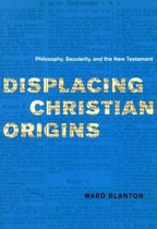 Displacing Christian Origins - Philosophy, Secularity and the New Testament