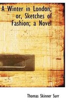 A Winter in London; Or, Sketches of Fashion; A Novel