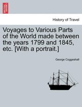 Voyages to Various Parts of the World Made Between the Years 1799 and 1845, Etc. [With a Portrait.]