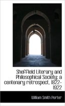 Sheffield Literary and Philosophical Society; A Centenary Retrospect, 1822-1922