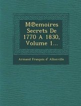 M Emoires Secrets de 1770 a 1830, Volume 1...
