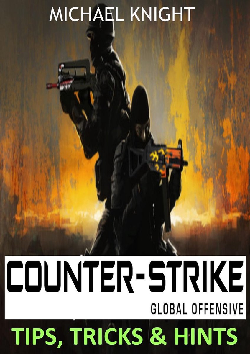 Counter-Strike Global Offensive Tips, Tricks & Hints - Micheal Knight