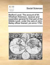 Bedford Level. the Account of Mr. Whetham Robinson, Receiver and Expenditor General for That Part of the Middle Level, Under the Care of John Bailey Officer Thereof, Pro Anno 1750.