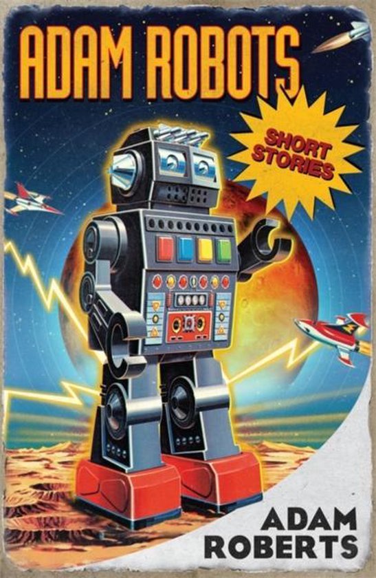 Boekomslag van 'Adam Robots Short Stories' door Adam Roberts. Een retro robot staat op een buitenaardse planeet met raketten en een planeet op de achtergrond.