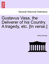 Gustavus Vasa, the Deliverer of His Country. a Tragedy, Etc. [In Verse.]