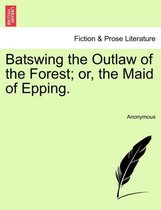 Batswing the Outlaw of the Forest; Or, the Maid of Epping.